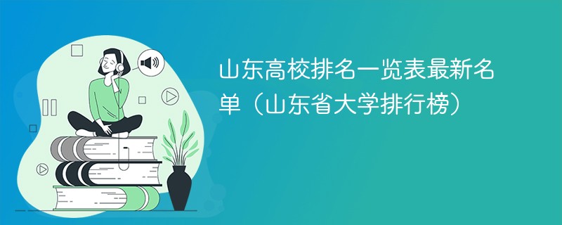 山东高校排名一览表最新名单（山东省大学排行榜）