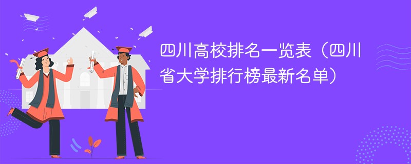 四川高校排名一览表（四川省大学排行榜最新名单）