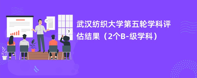 武汉纺织大学第五轮学科评估结果（2个B-级学科）