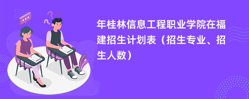2024年桂林信息工程职业学院在福建招生计划表（招生专业、招生人数）