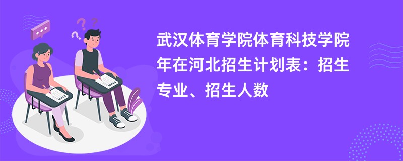 武汉体育学院体育科技学院2024年在河北招生计划表：招生专业、招生人数